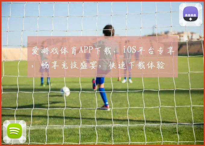 爱游戏体育APP下载，iOS平台专享，畅享竞技盛宴，快速下载体验